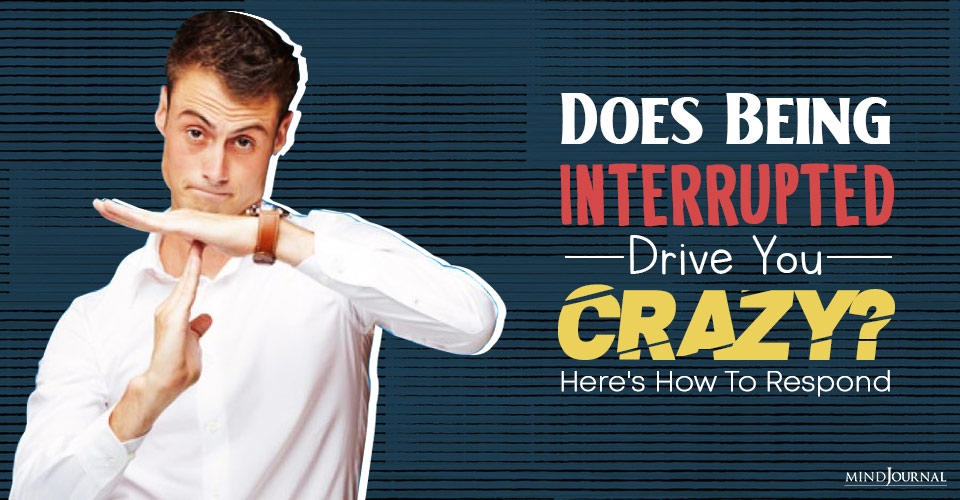 Does Being Interrupted Drive You Crazy? Here’s How To Respond