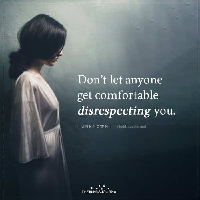 Do Not Let Anyone Get Comfortable Disrespecting You