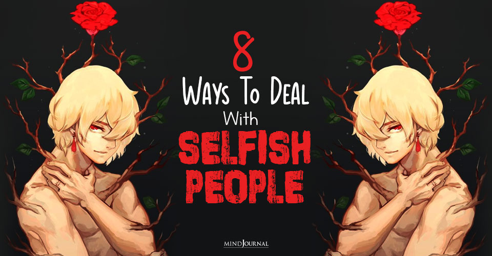 8 Effective Ways To Deal With Selfish People