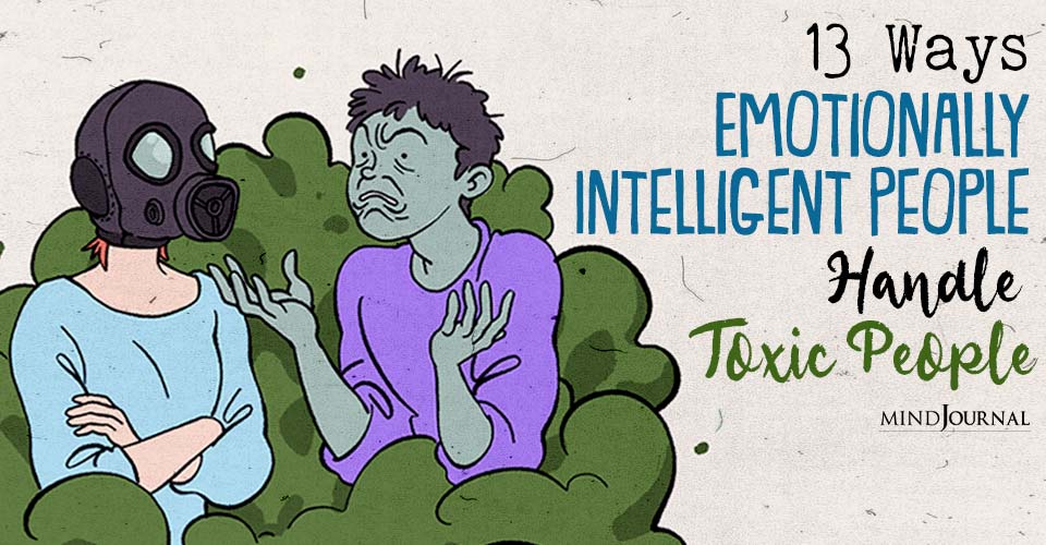 How Emotionally Intelligent People Handle Toxic People: 13 Smart Ways