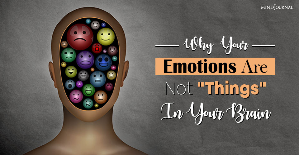 Why Your Emotions Are Not “Things” In Your Brain