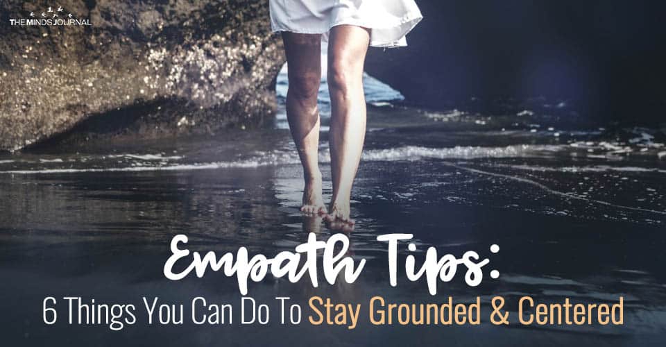 Empath Tips: 6 Things You Can Do To Stay Grounded and Centered