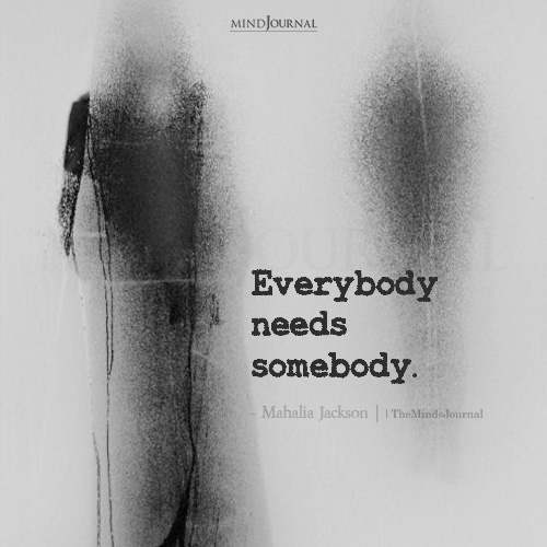 Everybody Needs Somebody: Mahalia Jackson Quote