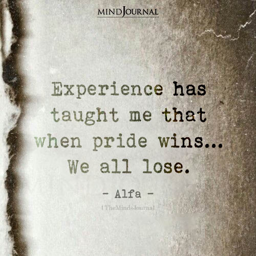 Experience Has Taught Me That When Pride Wins We All Lose