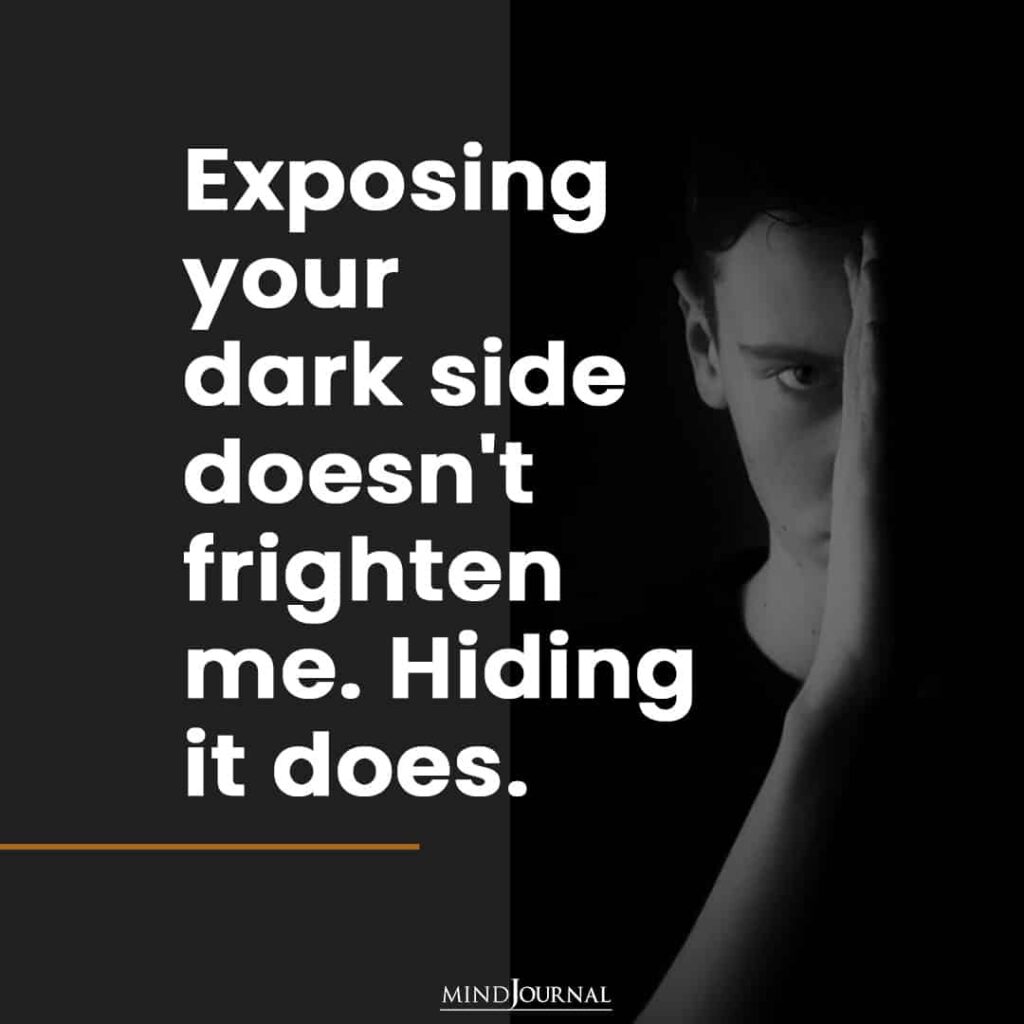 Exposing Your Dark Side Doesn't Frighten Me.