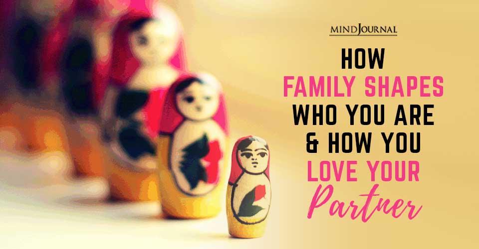 How Family Shapes Who You Are and How You Love Your Partner