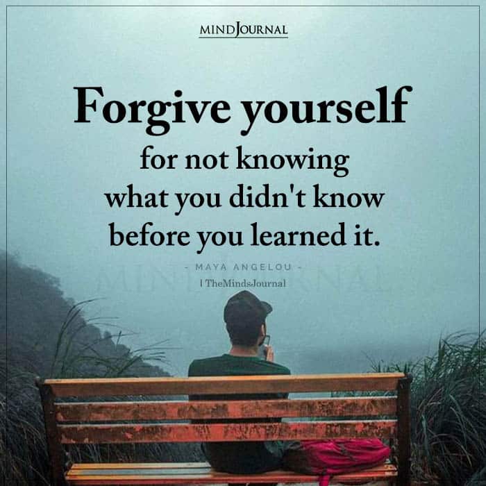 Forgive Yourself For Not Knowing What You Didn’t Know Before