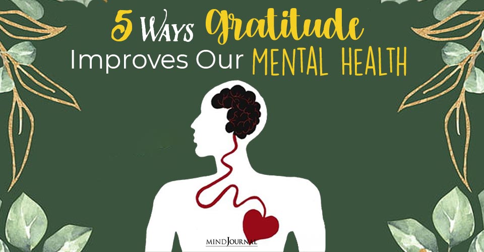 Gratitude And Mental Health: 5 Ways Gratitude Improves Our Mental Health