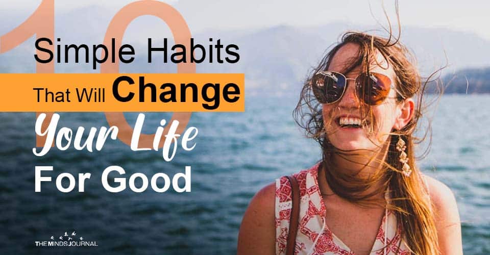 10 Simple Habits That Will Change Your Life For Good