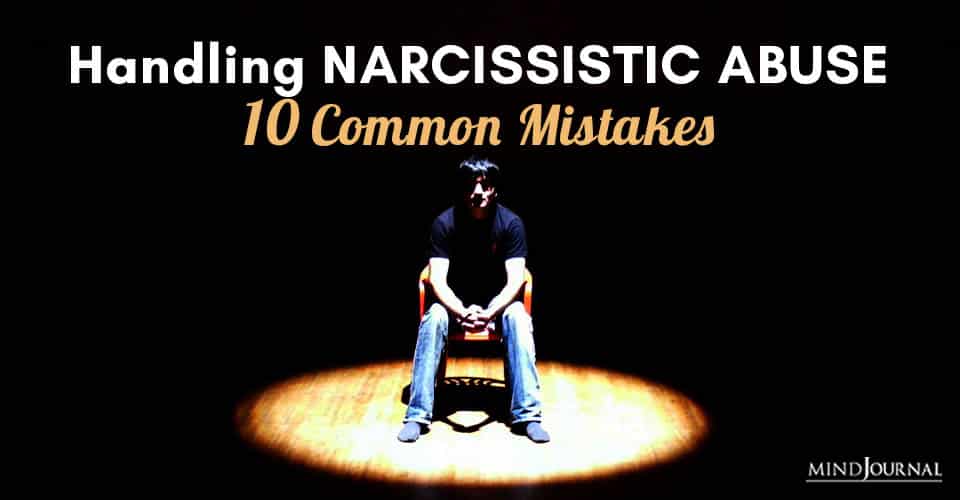 Handling Narcissistic Abuse: 10 Common Mistakes and How To Deal Effectively