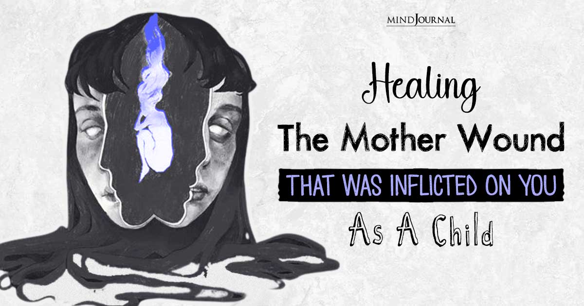 Nurturing The Inner Child: Healing The Mother Wound That Was Inflicted On You As A Child