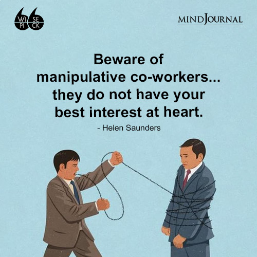 To stay happy at work one must stay away from the manipulative and toxic co workers