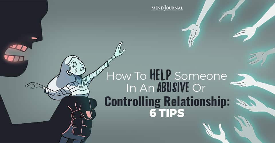 How To Help Someone In An Abusive Or Controlling Relationship: 6 Tips