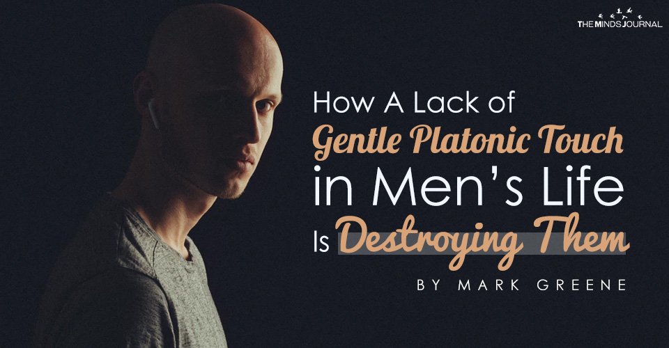 How A Lack of Gentle Platonic Touch in Men’s Life Is Destroying Them