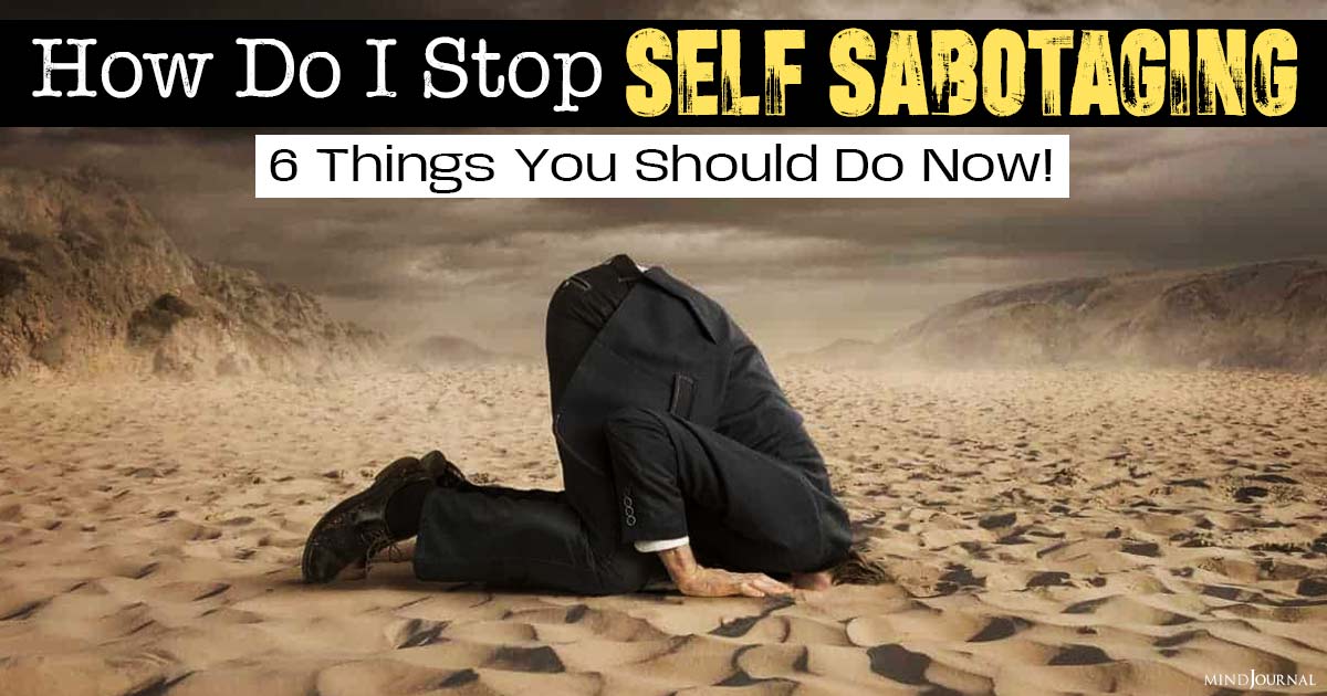 How Do I Stop Self Sabotaging Myself? 6 Things You Should Do Now!