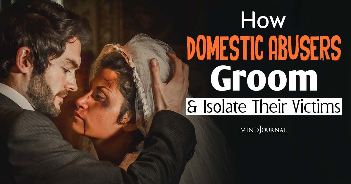 How Domestic Abusers Groom And Isolate Their Victims