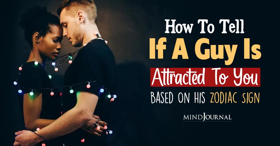 How To Tell If A Guy Is Attracted To You Based On His Zodiac Sign