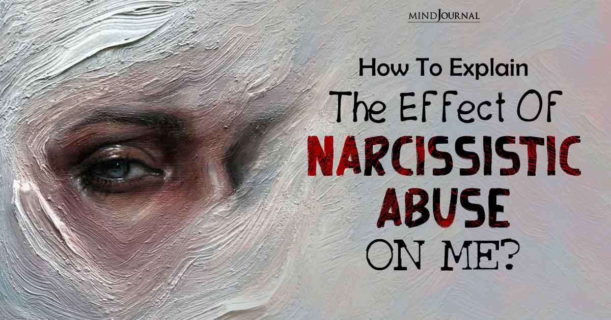 How To Explain The Effect of Narcissistic Abuse On Me?