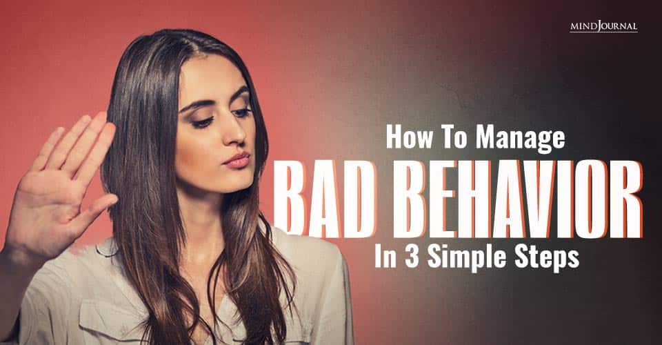 How To Manage Bad Behavior In 3 Simple, But Not Easy Steps