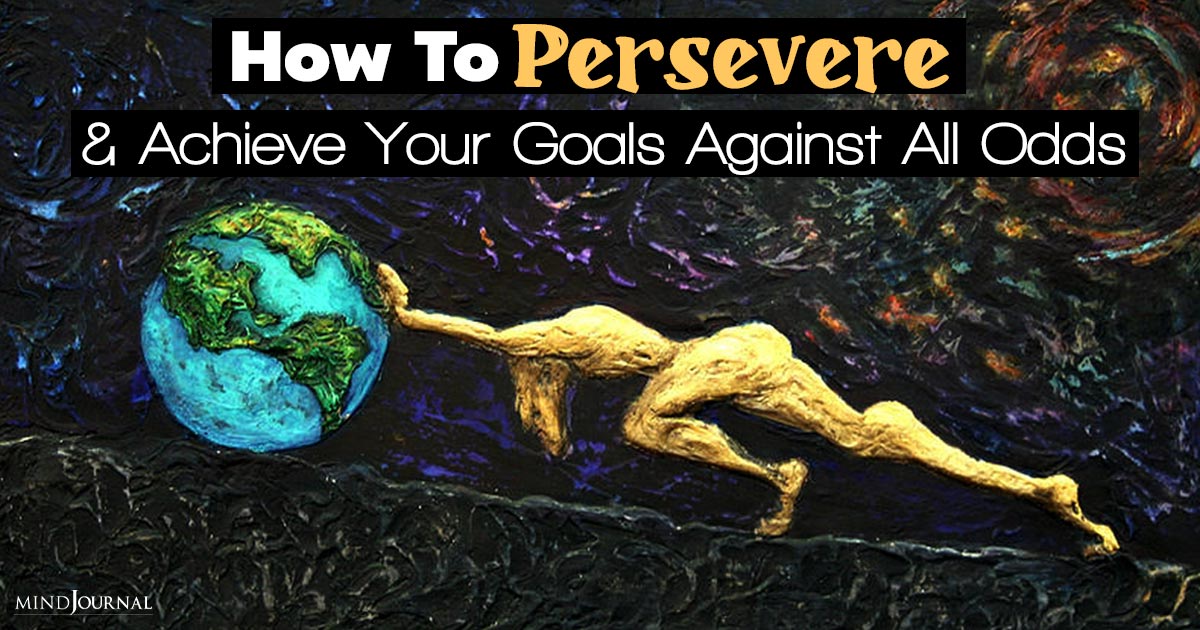 How To Persevere And Achieve Goals Against All Odds: 20 Tips