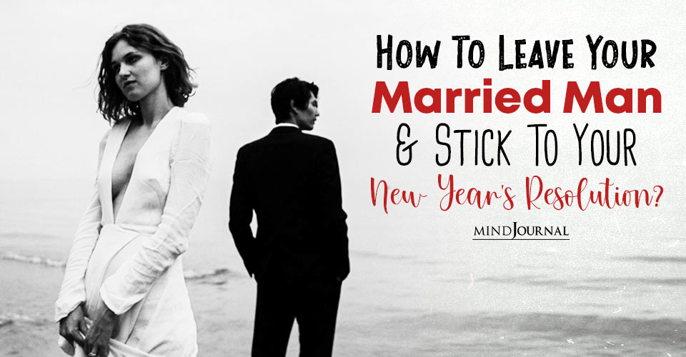 How To Stick To Your New Year’s Resolution To Leave Your Married Man