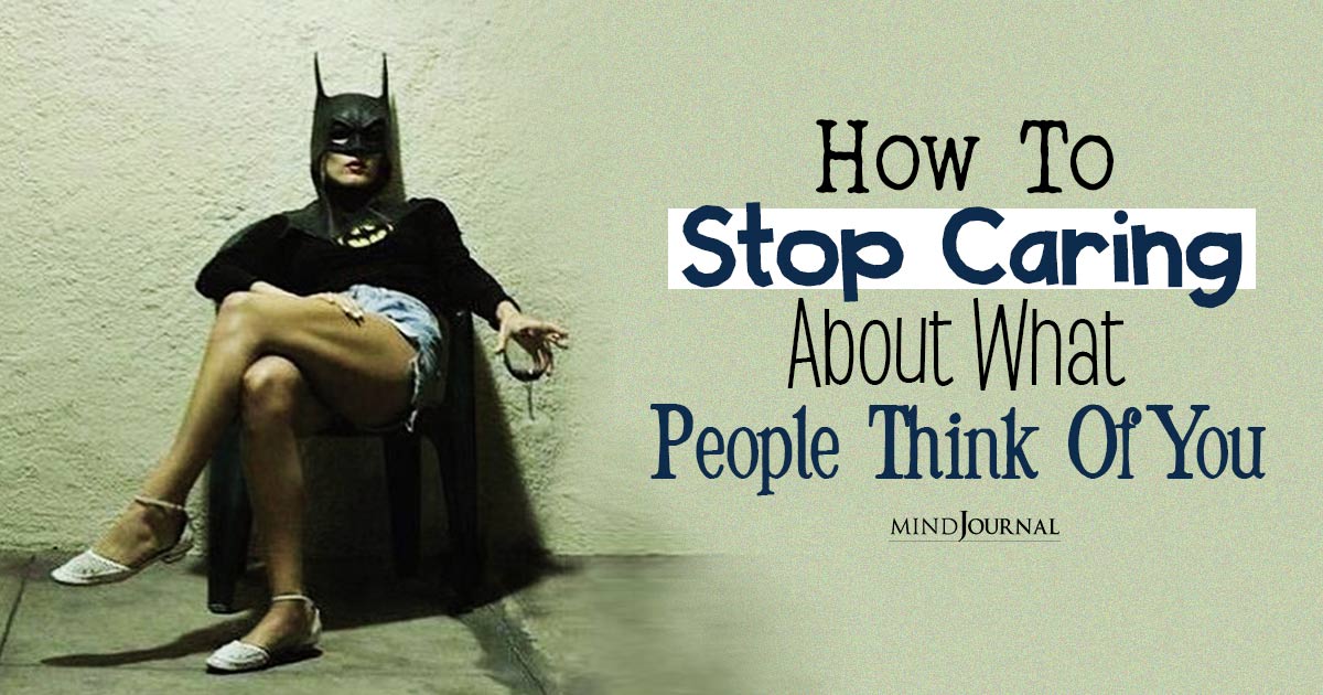 How To Stop Caring What People Think Of You