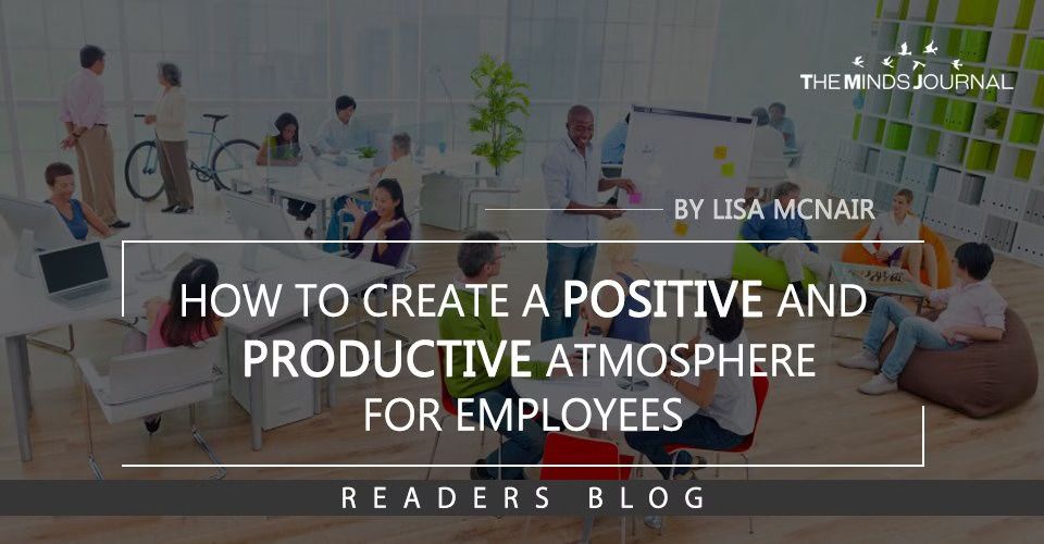 How to Create a Positive and Productive Atmosphere For Employees