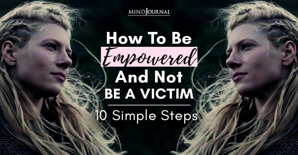 How To Stop Being A Victim? 10 Powerful Steps To Feel Empowered