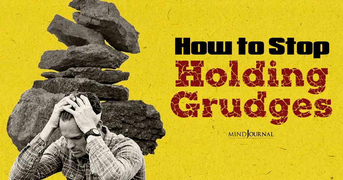 How To Let Go Of Grudges And Live Freely: 7 Tips