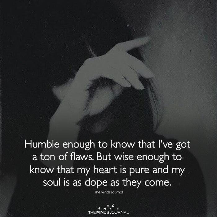 Humble Enough To Know That I've Got A Ton Of Flaws