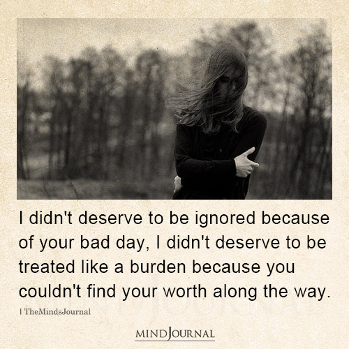 I Didn’t Deserve To Be Ignored