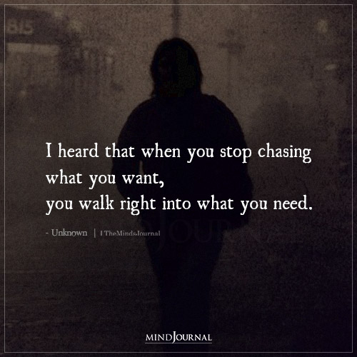 I Heard That When You Stop Chasing What You Want