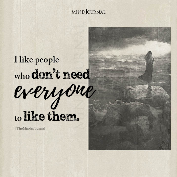 I Like People Who Don’t Need Everyone To Like Them