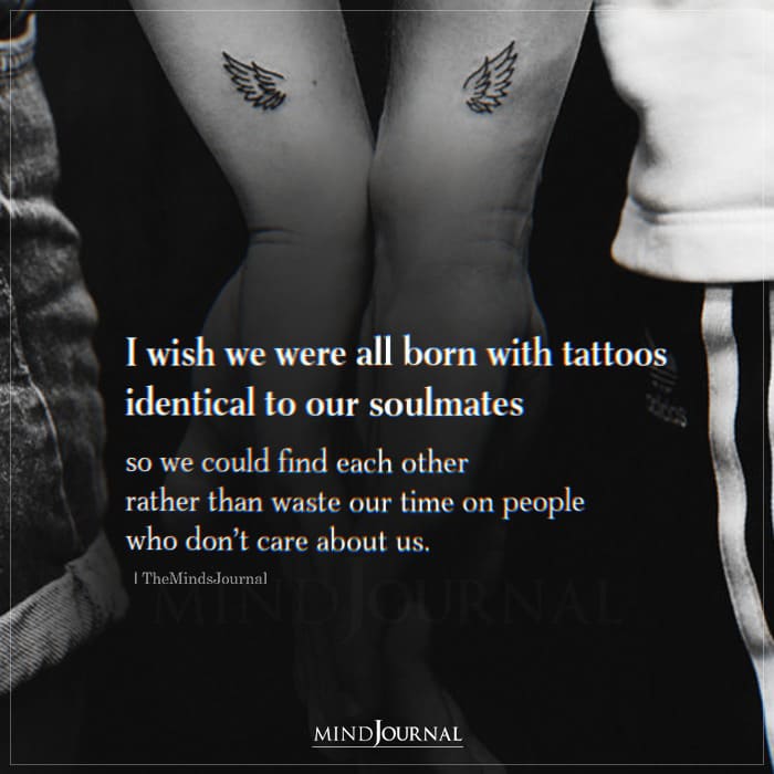 I Wish We Were Born With A Tattoo Identical To Our Soulmates