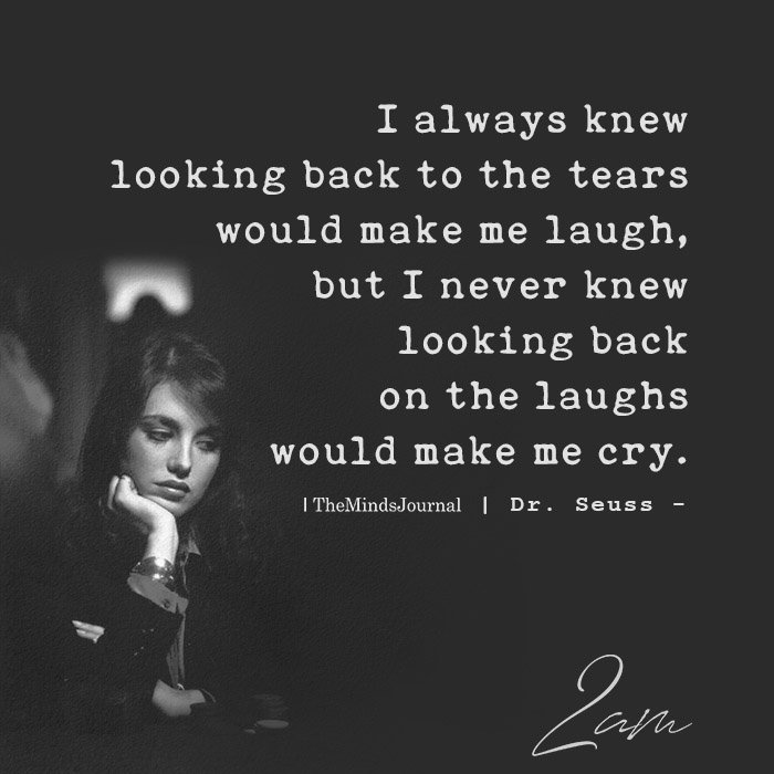 I always knew looking back to the tears