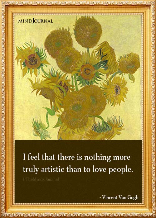 I feel that there is nothing more truly artistic than to love people