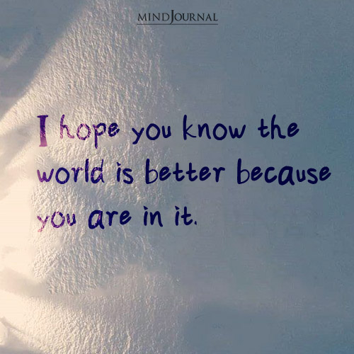 I Hope You Know The World Is Better