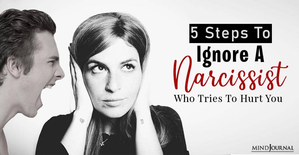 5 Steps To Ignore A Narcissist Who Tries To Hurt You