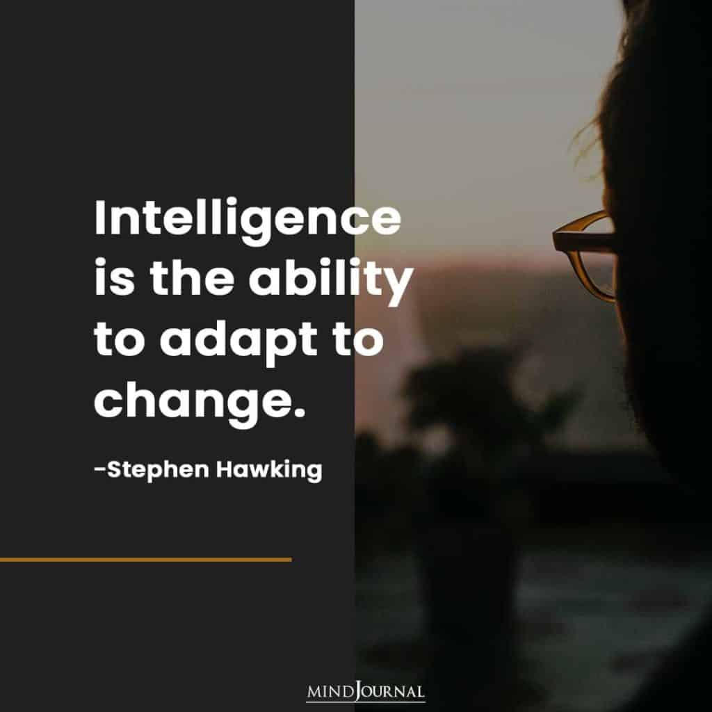 Intelligence is the ability to adapt to change