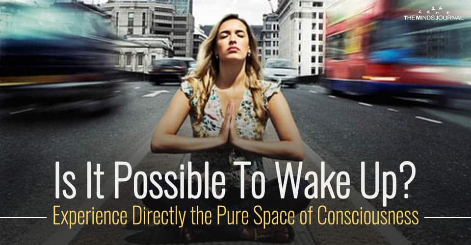 Is It Possible To Wake Up? Experience Directly the Pure Space of Consciousness