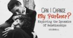 Change My Partner: Exploring 3 Dynamics Of Relationships