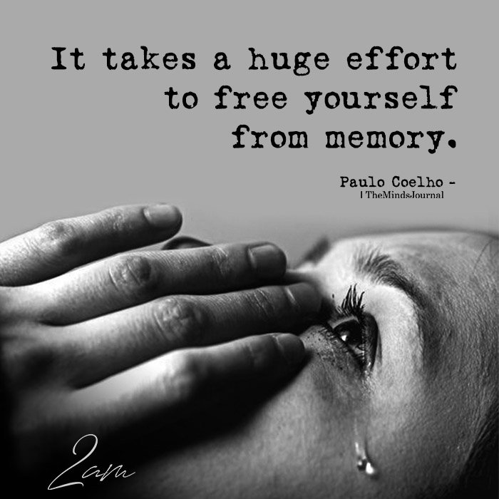 It Takes A Huge Effort To Free Yourself From Memory