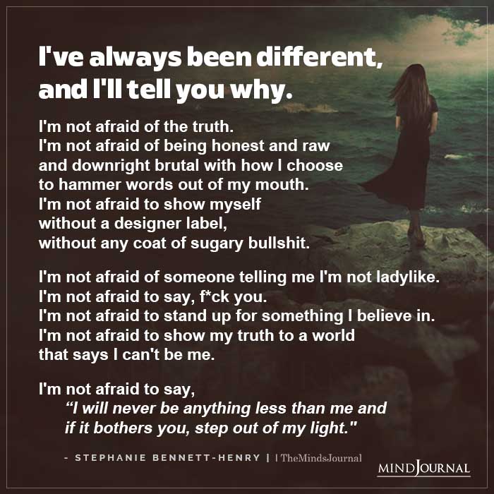 I’ve always been different and I’ll tell you why