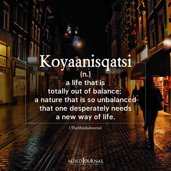 Koyaanisqatsi means a life that is totally out of balance