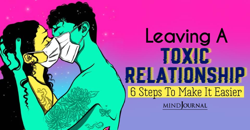 Leaving A Toxic Relationship Is Hard, But These 6 Steps Make It Easier