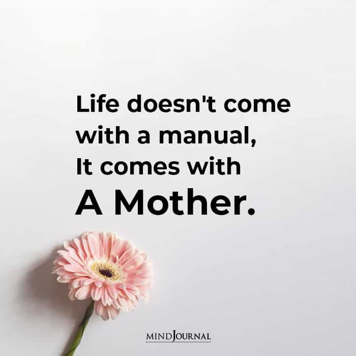 Life doesn’t come with a manual, It comes with A Mother.