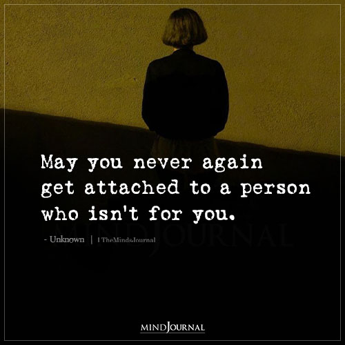 May You Never Again Get Attached To A Person Who Isn’t For You