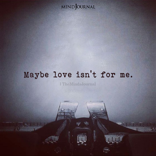 Maybe Love Isn’t For Me