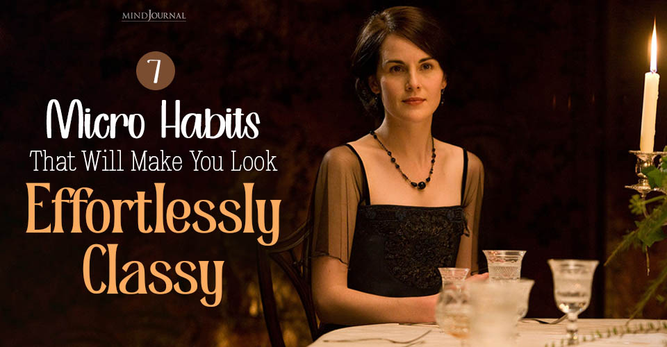 7 Subtle Habits That Will Make You Look Effortlessly Classy