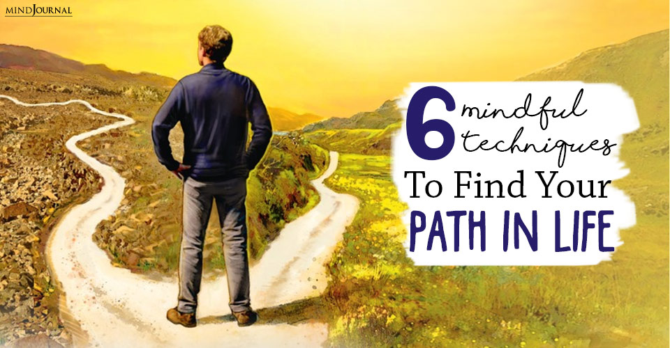 6 Mindful Techniques To Find Your Path In Life